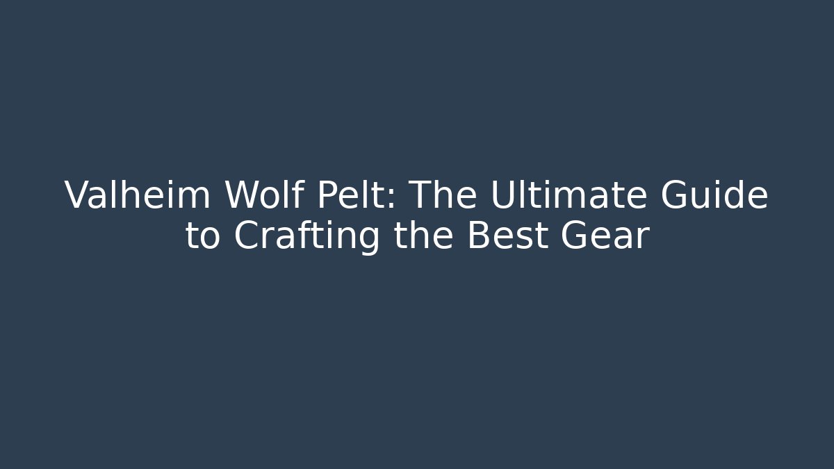 Valheim Wolf Pelt: The Ultimate Guide to Crafting the Best Gear