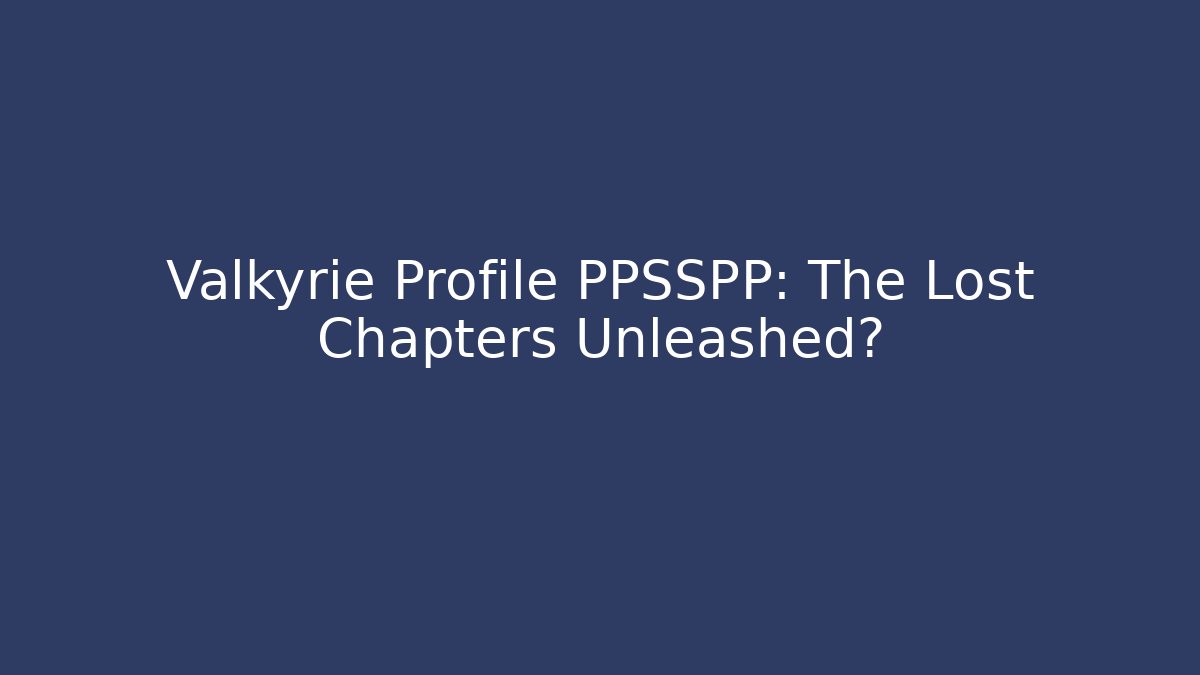 Valkyrie Profile PPSSPP: The Lost Chapters Unleashed?