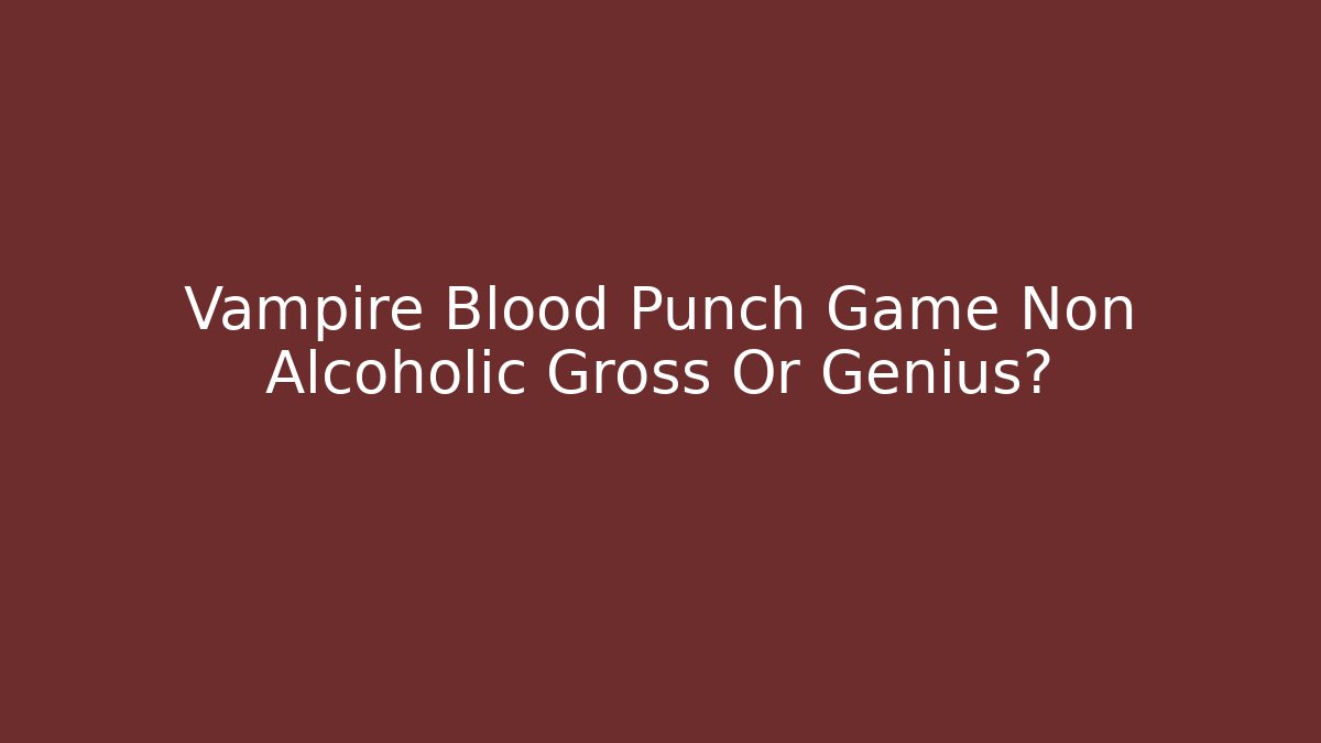 Vampire Blood Punch Game Non Alcoholic Gross Or Genius? - Celivion