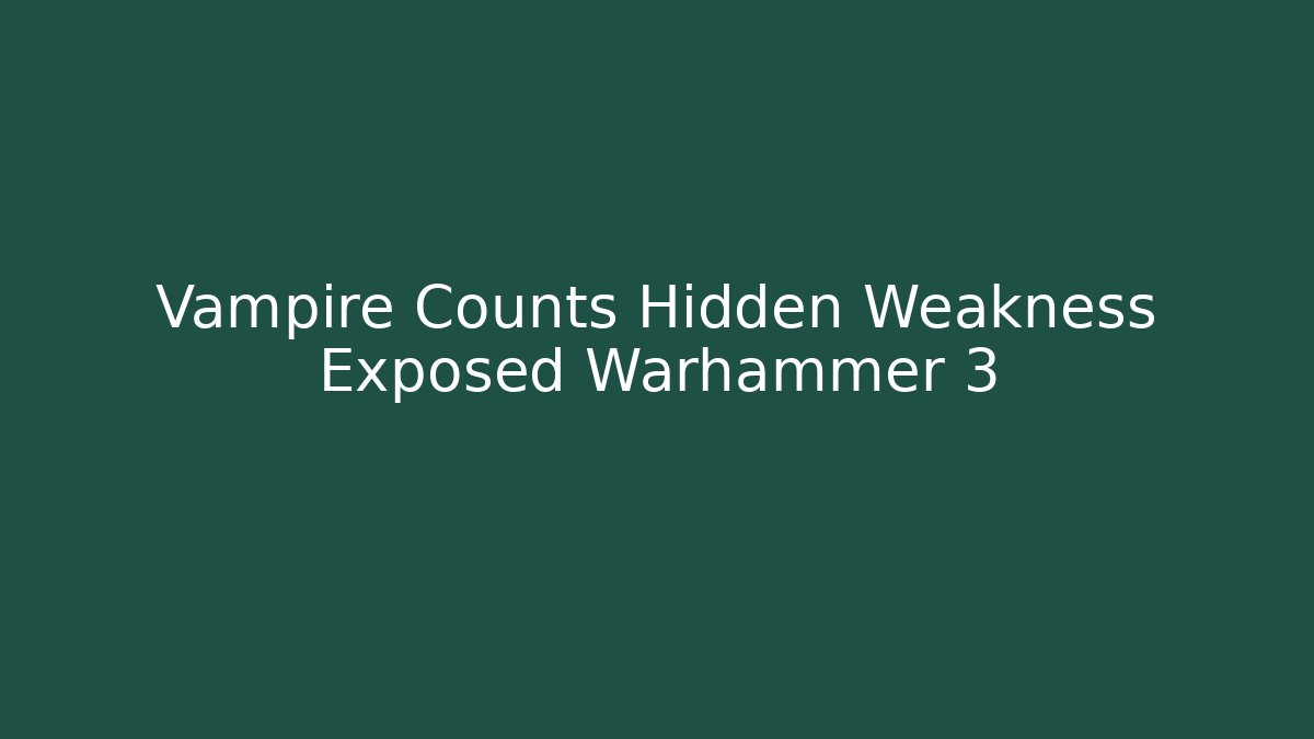 Vampire Counts Hidden Weakness Exposed Warhammer 3 - Celivion
