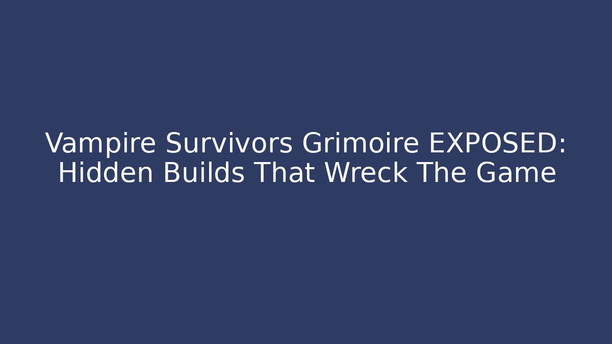 Vampire Survivors Grimoire EXPOSED: Hidden Builds That Wreck The Game