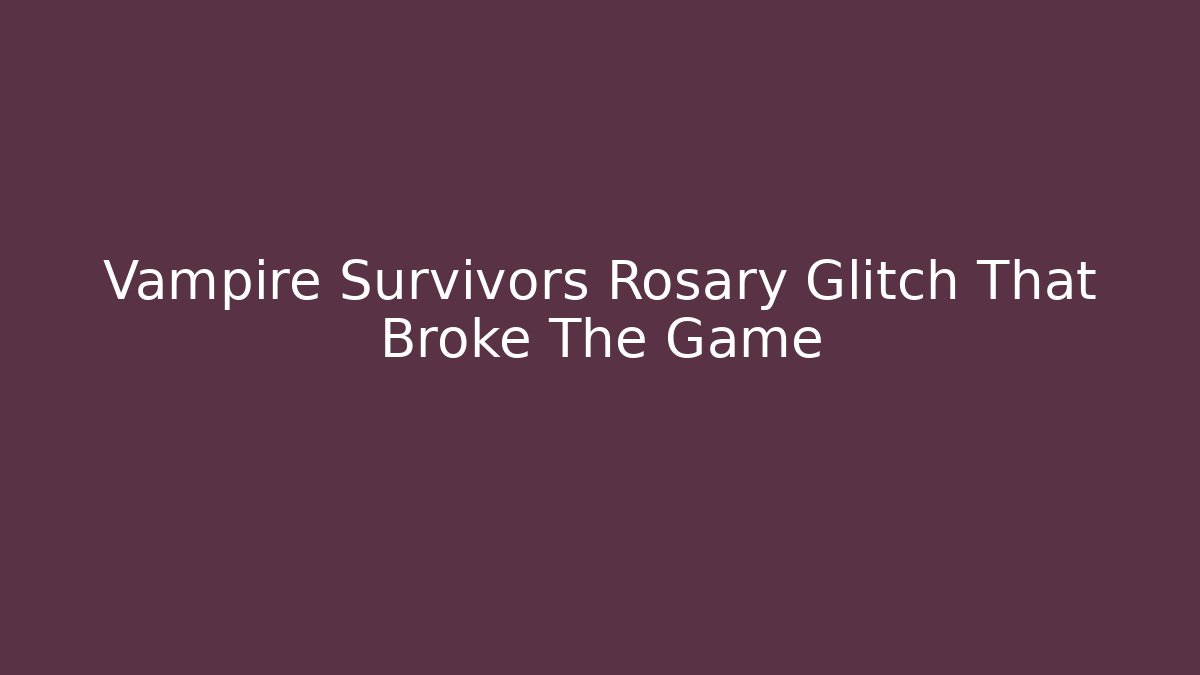 Vampire Survivors Rosary Glitch That Broke The Game - Celivion