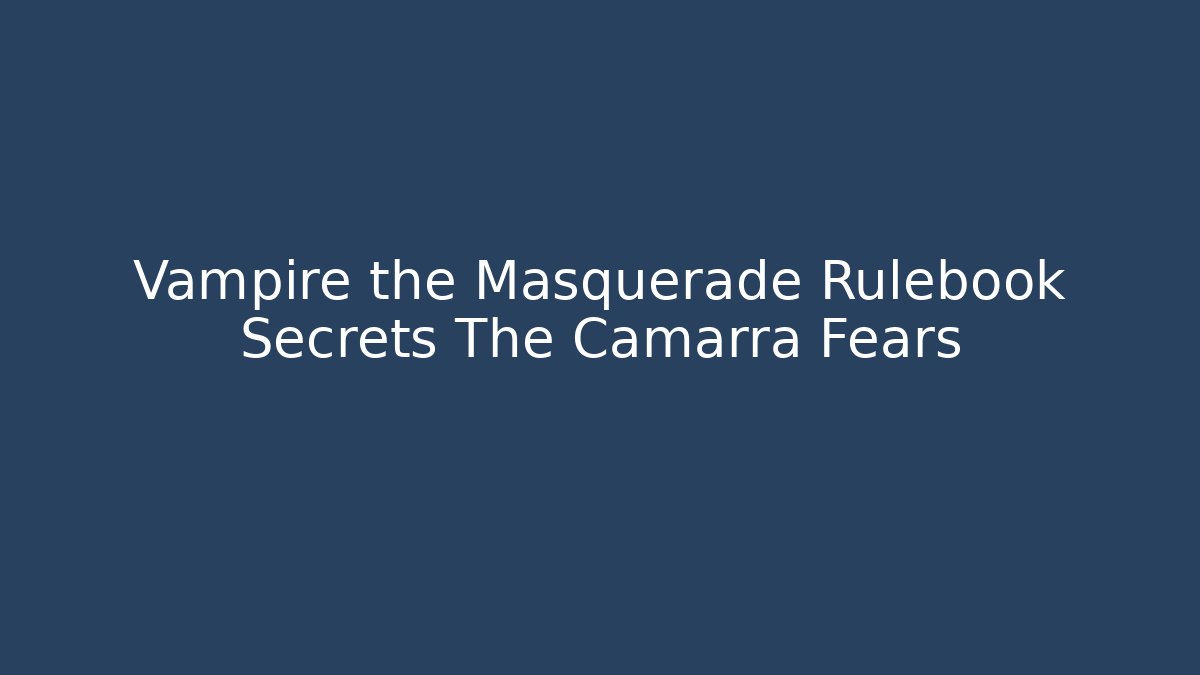 Vampire the Masquerade Rulebook Secrets The Camarra Fears
