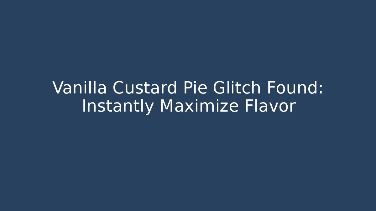 Vanilla Custard Pie Glitch Found: Instantly Maximize Flavor - Celivion