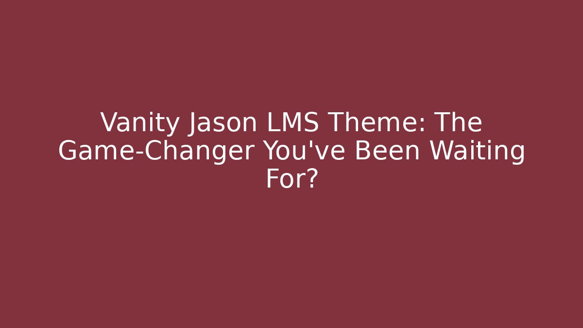 Vanity Jason LMS Theme: The Game-Changer You’ve Been Waiting For?