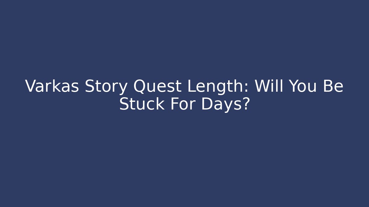 Varkas Story Quest Length: Will You Be Stuck For Days?