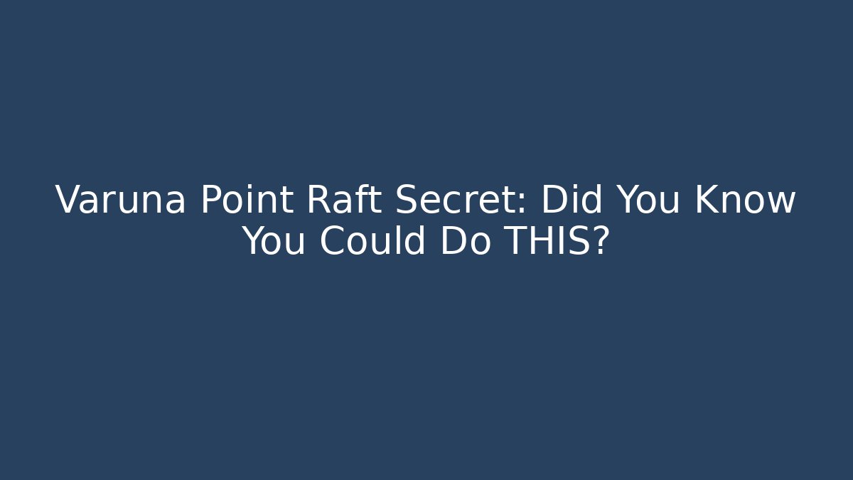 Varuna Point Raft Secret: Did You Know You Could Do THIS?