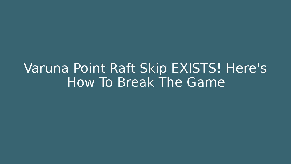 Varuna Point Raft Skip EXISTS! Here's How To Break The Game