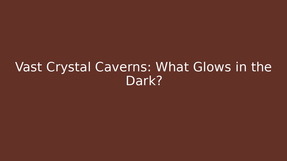 Vast Crystal Caverns: What Glows in the Dark? - Celivion