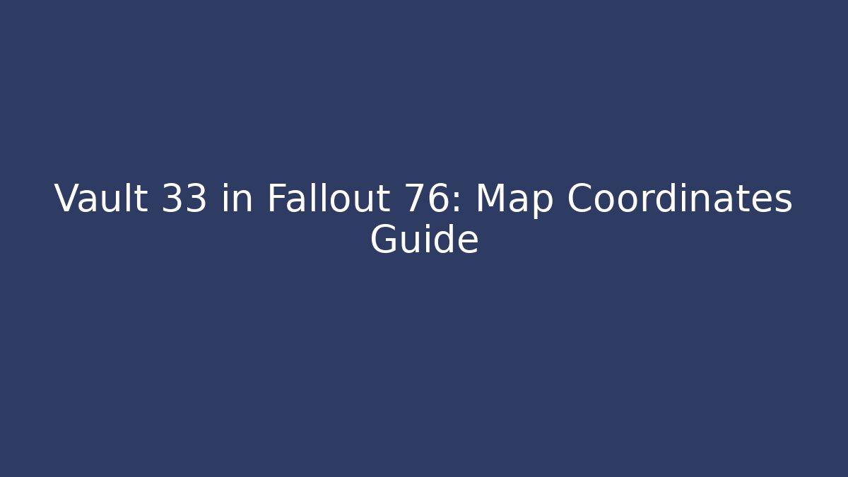 Vault 33 in Fallout 76: Map Coordinates Guide