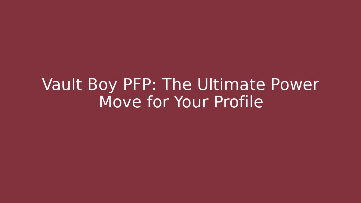 Vault Boy PFP: The Ultimate Power Move for Your Profile