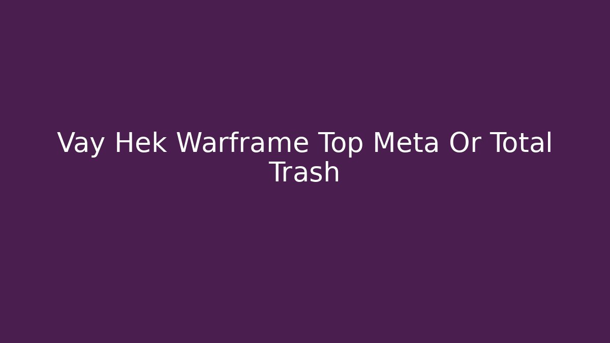 Vay Hek Warframe Top Meta Or Total Trash