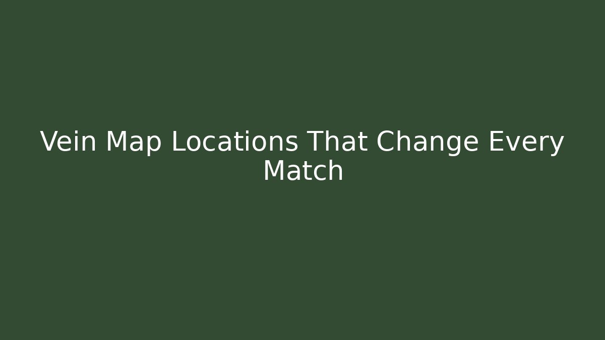 Vein Map Locations That Change Every Match