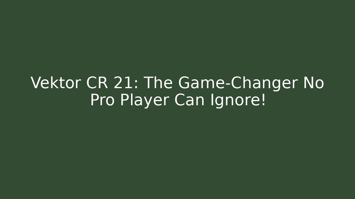 Vektor CR 21: The Game-Changer No Pro Player Can Ignore!