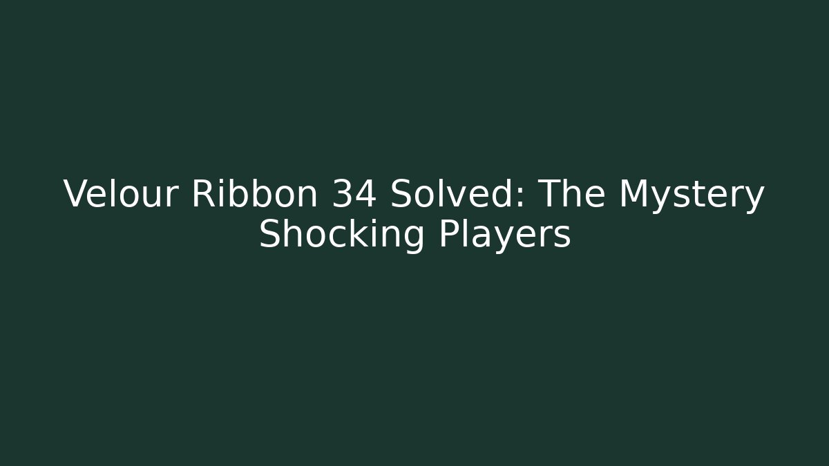 Velour Ribbon 34 Solved: The Mystery Shocking Players