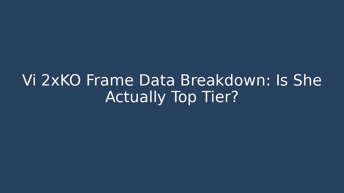 Vi 2xKO Frame Data Breakdown: Is She Actually Top Tier?