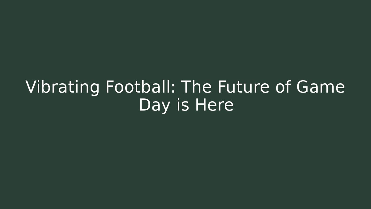 Vibrating Football: The Future of Game Day is Here