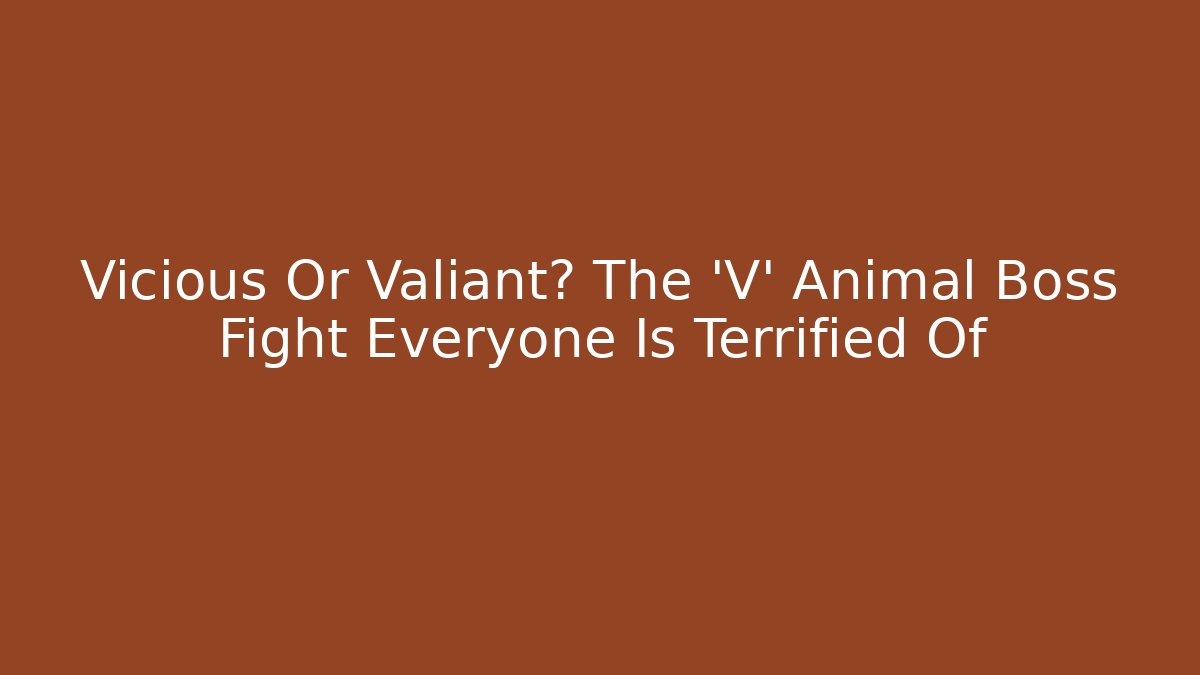 Vicious Or Valiant? The 'V' Animal Boss Fight Everyone Is Terrified Of