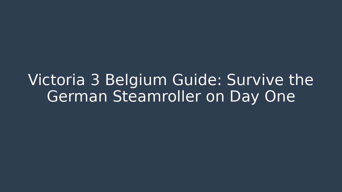 Victoria 3 Belgium Guide: Survive the German Steamroller on Day One