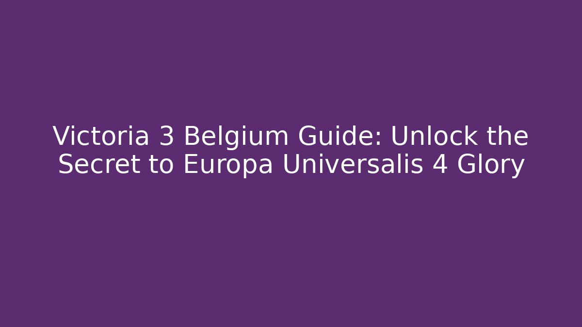 Victoria 3 Belgium Guide: Unlock the Secret to Europa Universalis 4 Glory