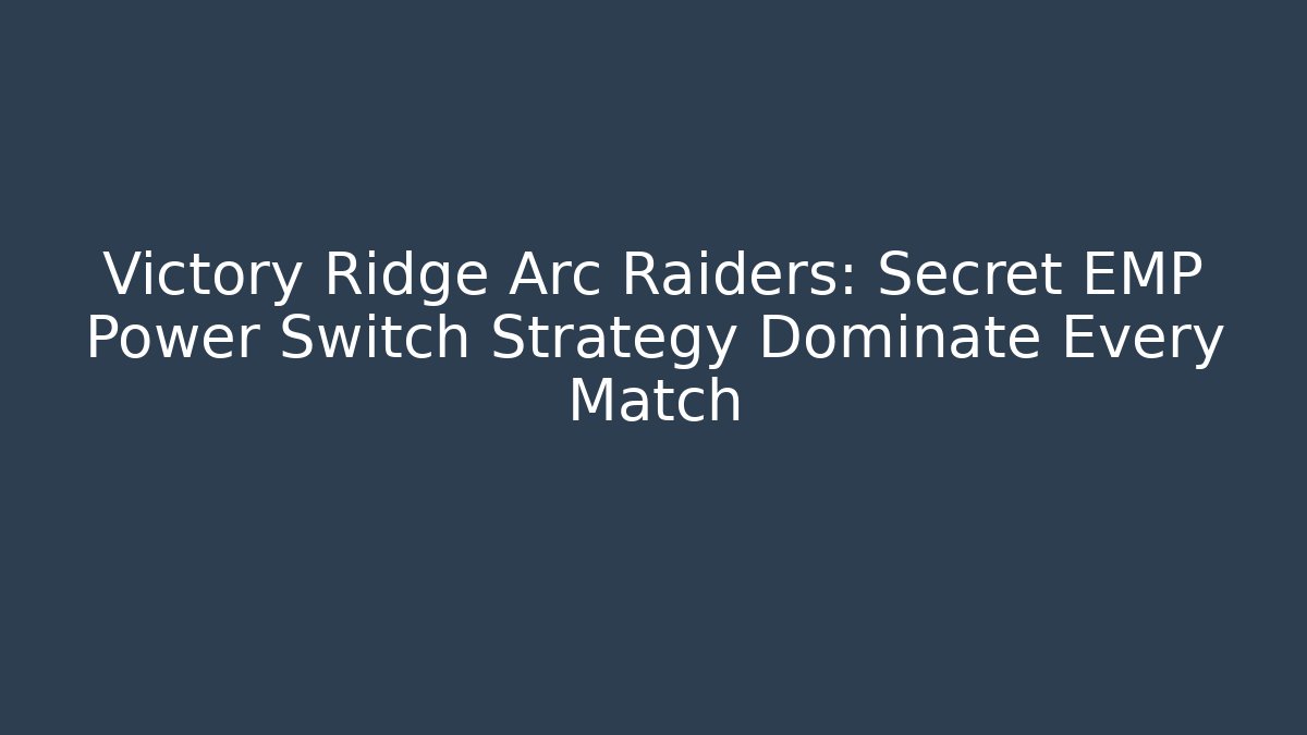 Victory Ridge Arc Raiders: Secret EMP Power Switch Strategy Dominate Every Match