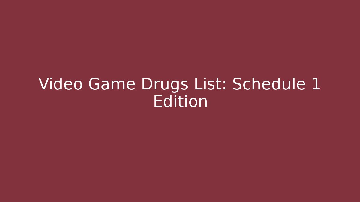 Video Game Drugs List: Schedule 1 Edition