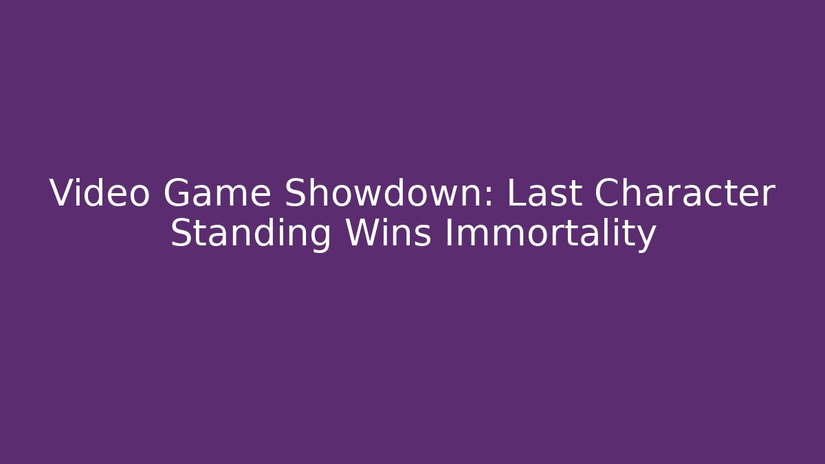 Video Game Showdown: Last Character Standing Wins Immortality