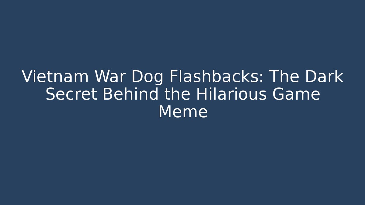 Vietnam War Dog Flashbacks: The Dark Secret Behind the Hilarious Game Meme