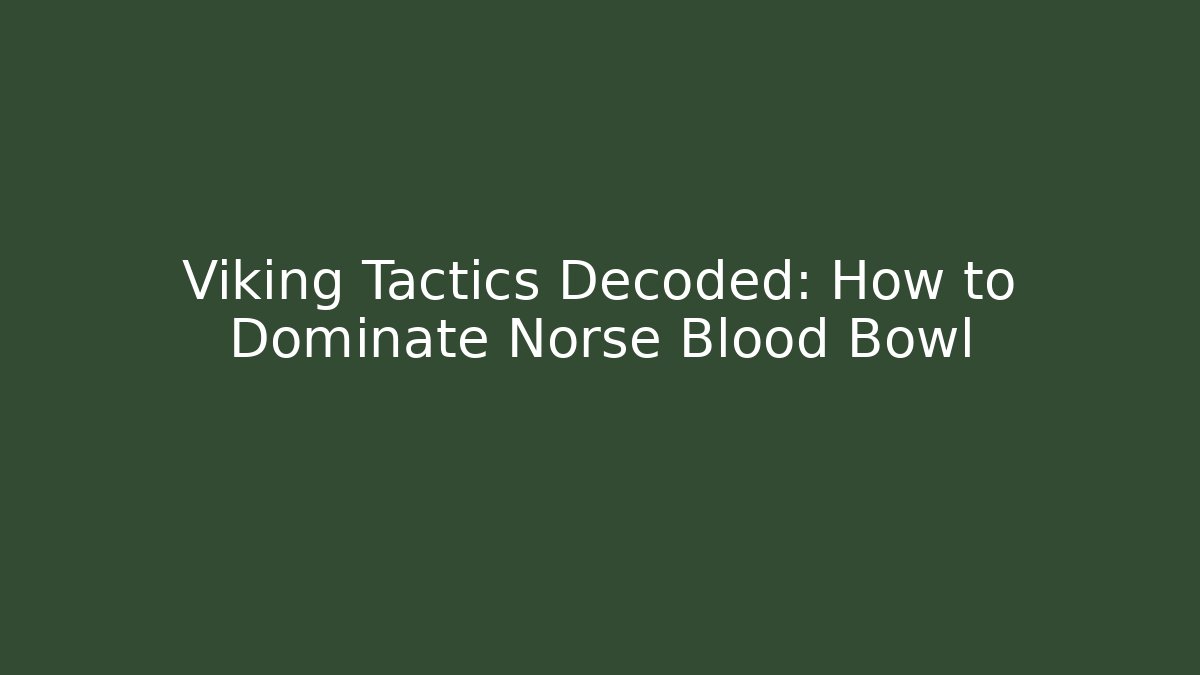 Viking Tactics Decoded: How to Dominate Norse Blood Bowl