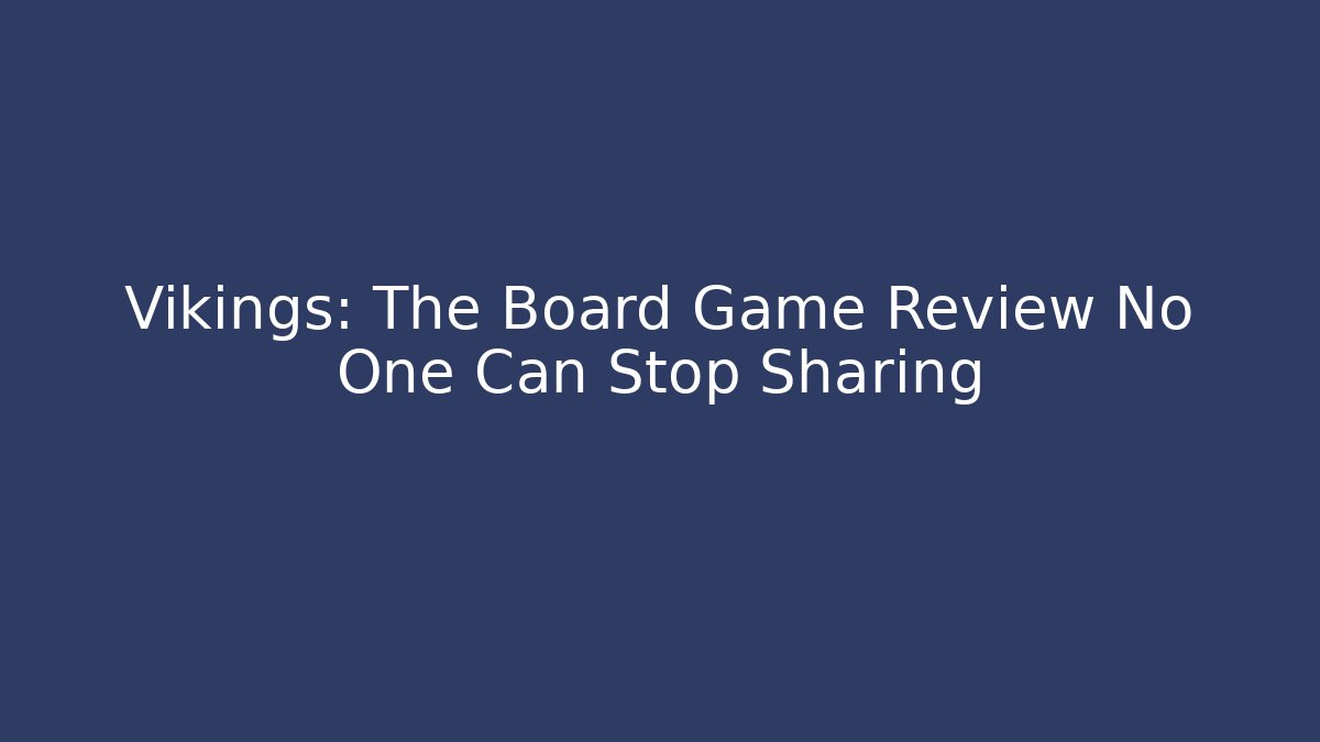 Vikings: The Board Game Review No One Can Stop Sharing