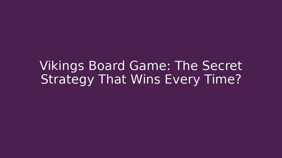 Vikings Board Game: The Secret Strategy That Wins Every Time?