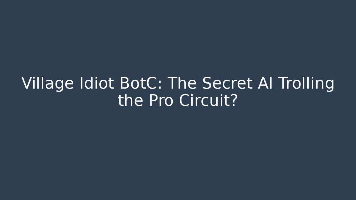 Village Idiot BotC: The Secret AI Trolling the Pro Circuit?