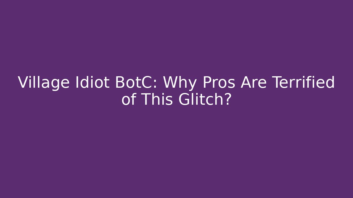 Village Idiot BotC: Why Pros Are Terrified of This Glitch?