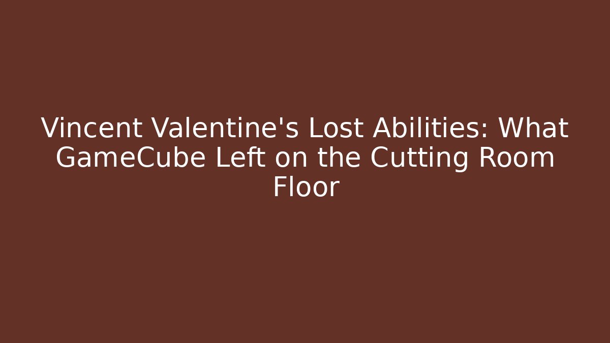 Vincent Valentine's Lost Abilities: What GameCube Left on the Cutting Room Floor