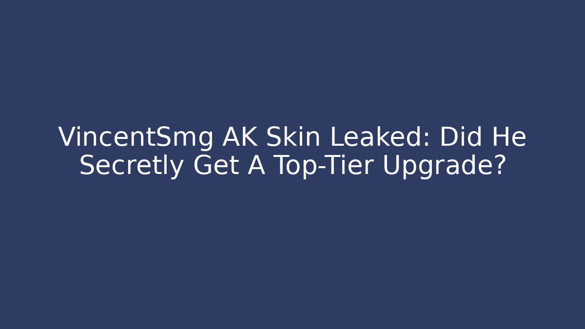 VincentSmg AK Skin Leaked: Did He Secretly Get A Top-Tier Upgrade?