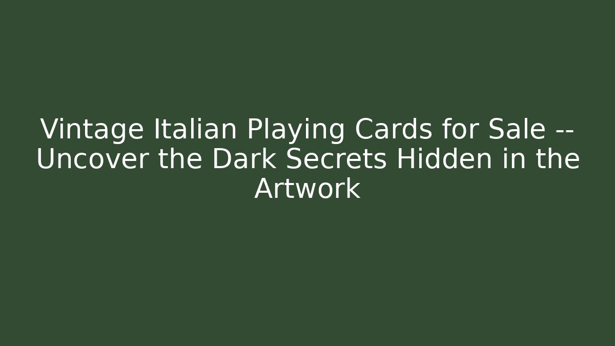 Vintage Italian Playing Cards for Sale — Uncover the Dark Secrets Hidden in the Artwork