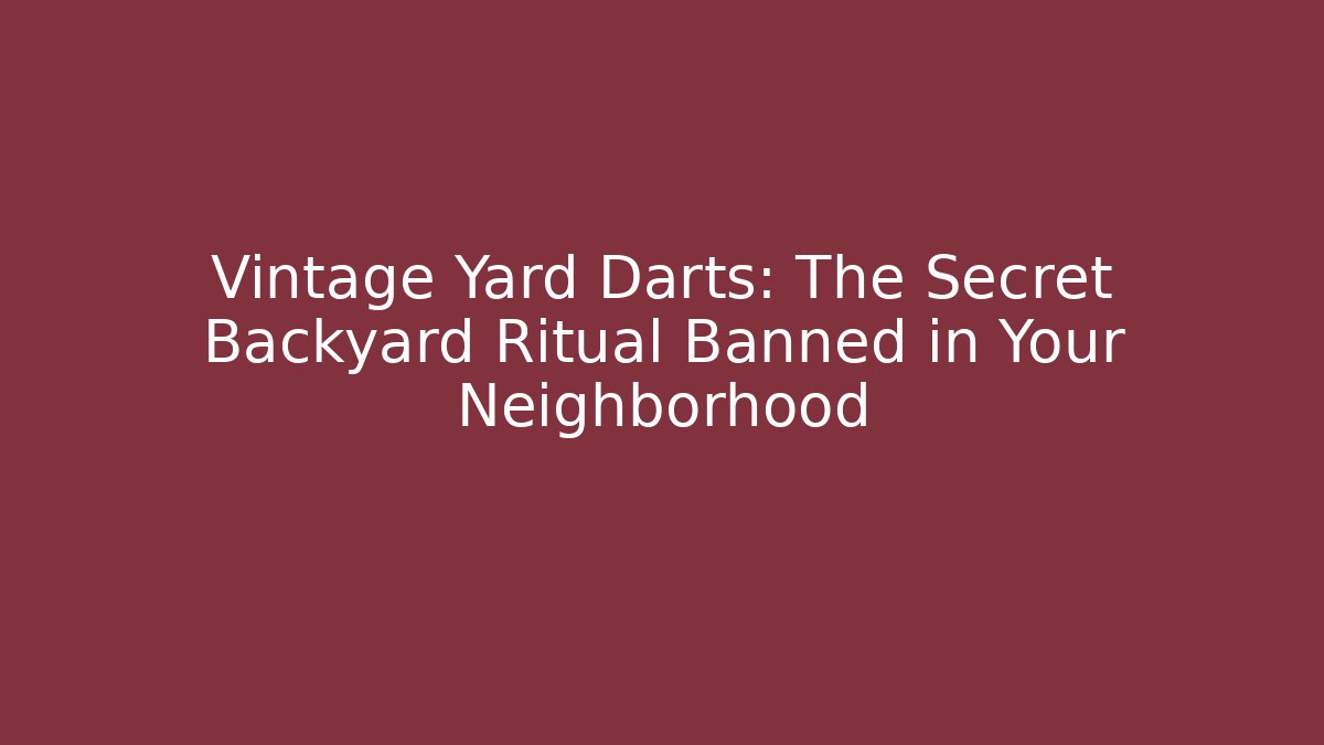 Vintage Yard Darts: The Secret Backyard Ritual Banned in Your Neighborhood