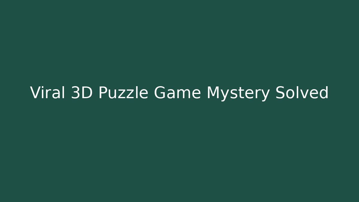 Viral 3D Puzzle Game Mystery Solved