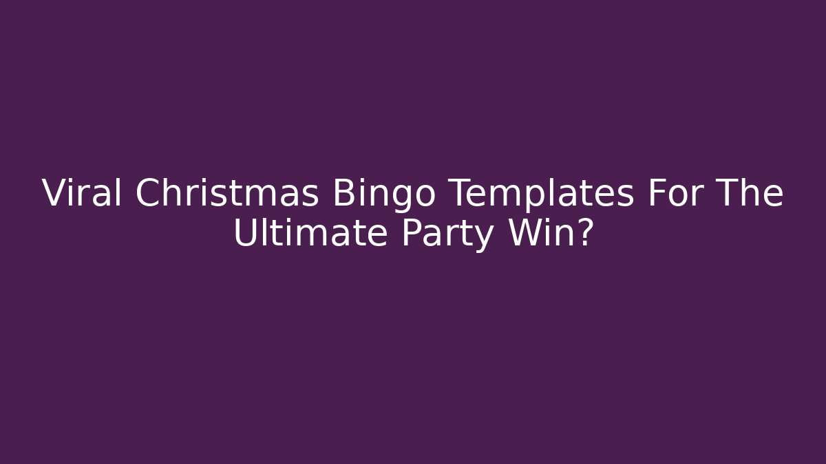 Viral Christmas Bingo Templates For The Ultimate Party Win?