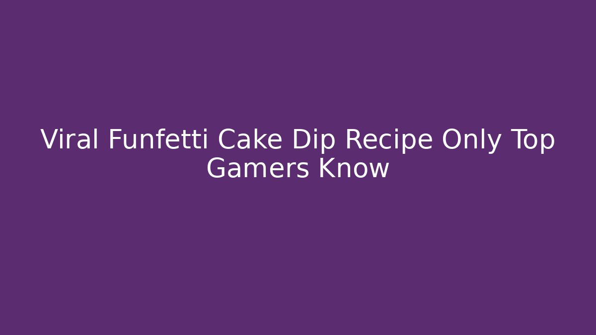 Viral Funfetti Cake Dip Recipe Only Top Gamers Know