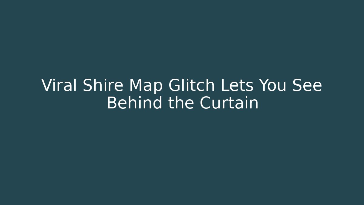 Viral Shire Map Glitch Lets You See Behind the Curtain