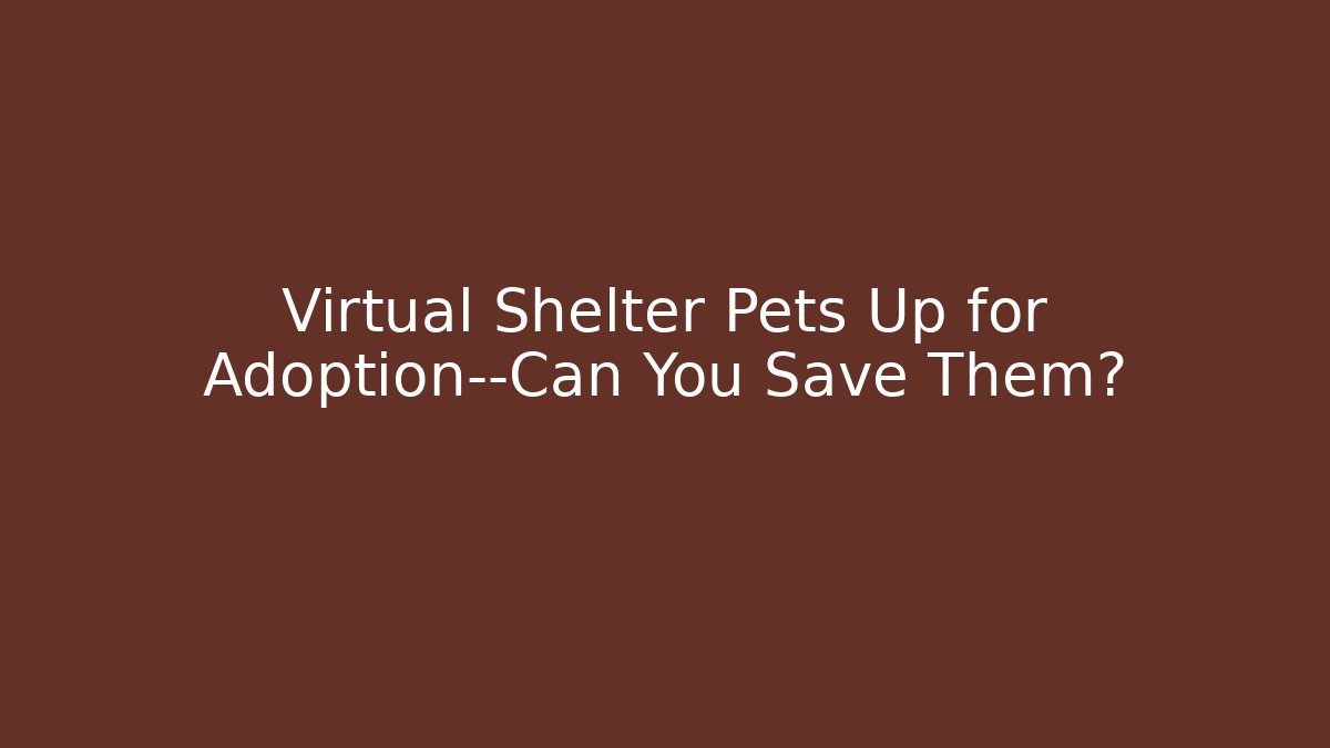 Virtual Shelter Pets Up for Adoption—Can You Save Them?
