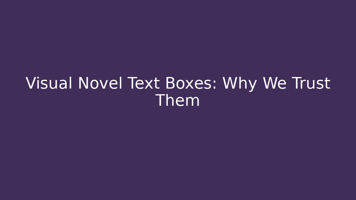 Visual Novel Text Boxes: Why We Trust Them