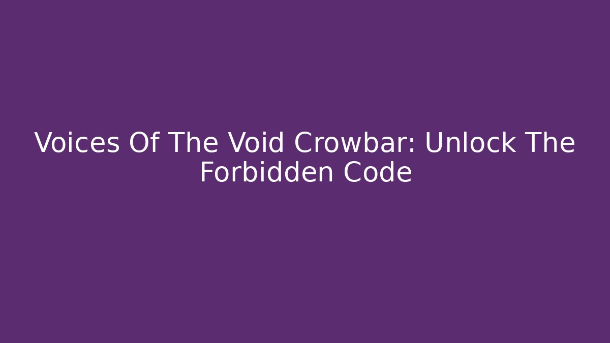 Voices Of The Void Crowbar: Unlock The Forbidden Code