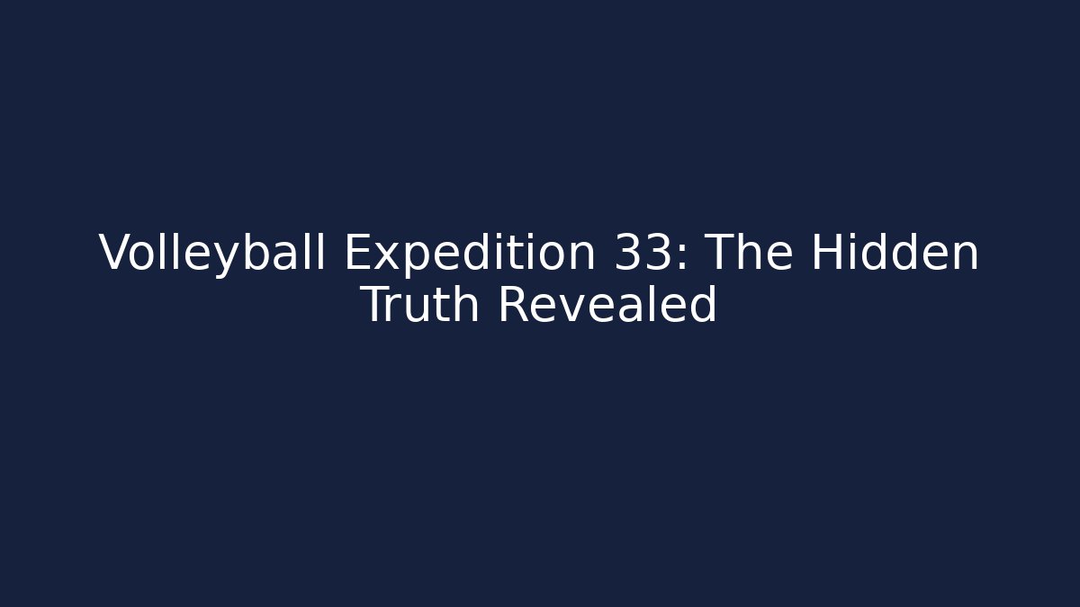 Volleyball Expedition 33: The Hidden Truth Revealed