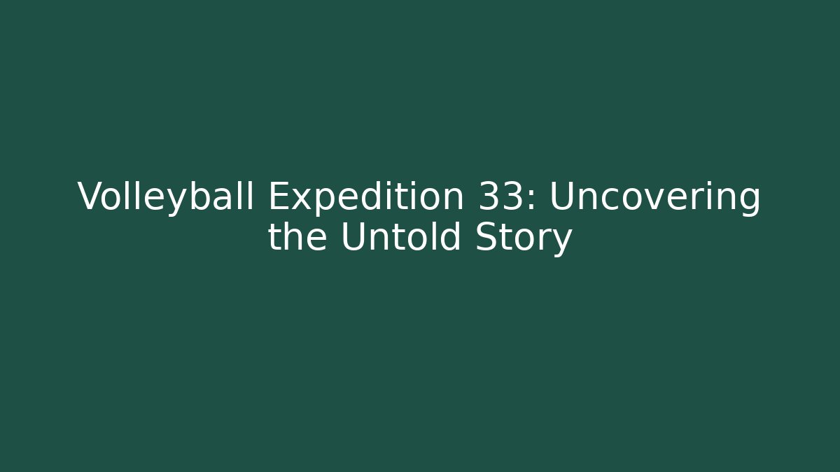 Volleyball Expedition 33: Uncovering the Untold Story