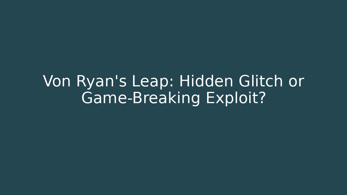 Von Ryan's Leap: Hidden Glitch or Game-Breaking Exploit?