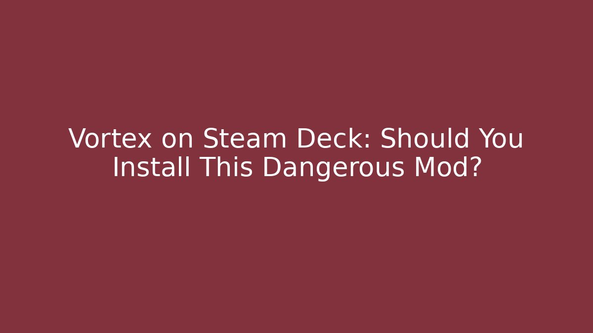 Vortex on Steam Deck: Should You Install This Dangerous Mod?
