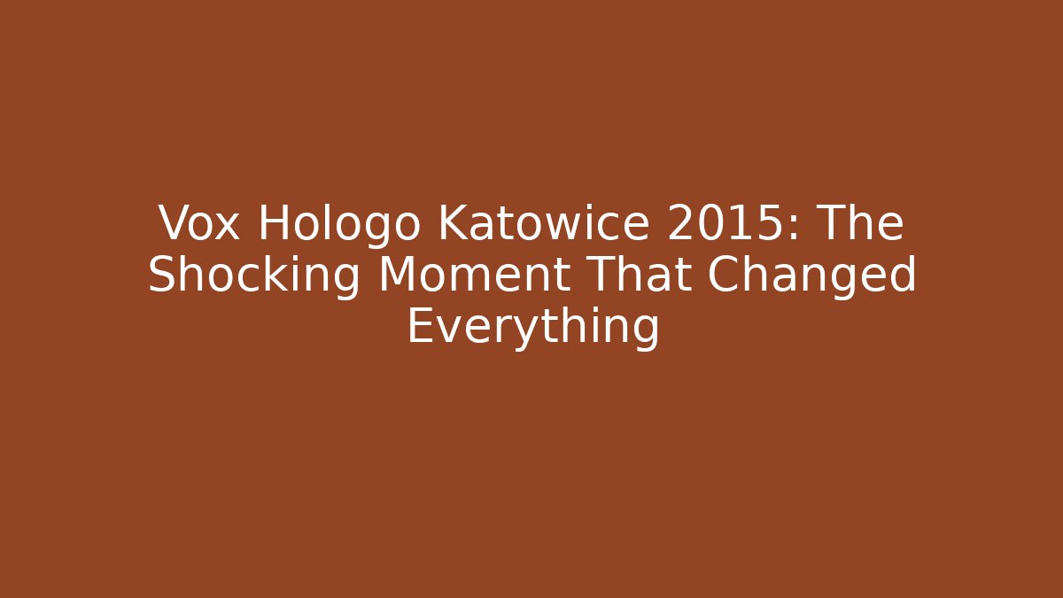 Vox Hologo Katowice 2015: The Shocking Moment That Changed Everything