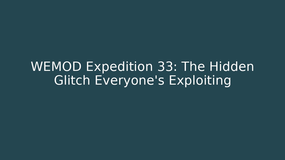 WEMOD Expedition 33: The Hidden Glitch Everyone's Exploiting